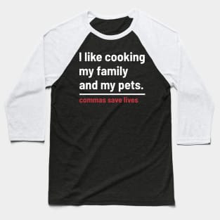 Commas Save Lives. I like cooking my family and my pets. Baseball T-Shirt